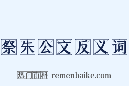 祭朱公文反义词是什么意思的图片